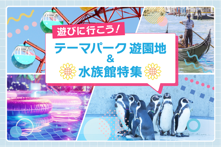 遊びに行こう！テーマパーク 遊園地&水族館特集　メイン画像