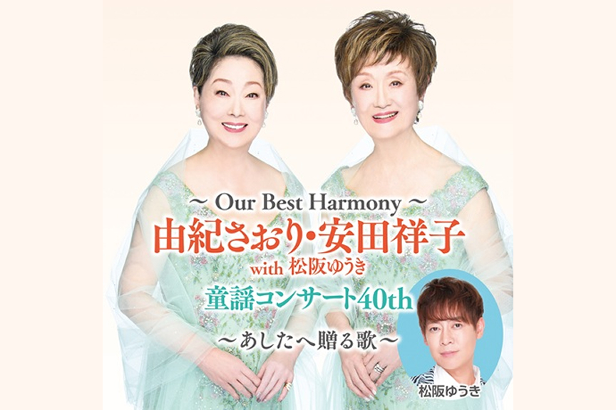 ～Our Best Harmony～　由紀さおり・安田祥子 with 松阪ゆうき 童謡コンサート40th　～あしたへ贈る歌～