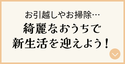 お引越しやお掃除…綺麗なおうちで新生活を迎えよう！