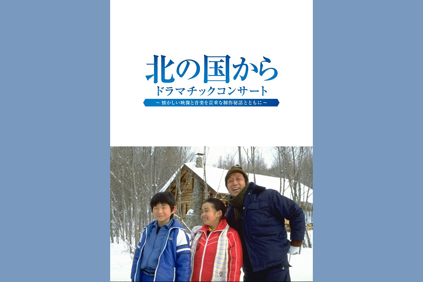 放送開始45周年記念 北の国から ドラマチックコンサート ～懐かしい映像と音楽を貴重な制作秘話とともに～